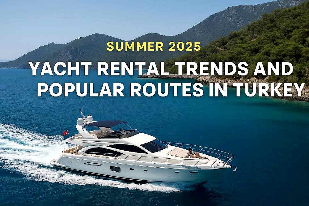 2025 Yazında Türkiye’de Yat Kiralama Trendleri ve Popüler Rotalar